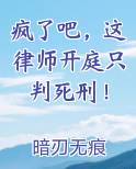 疯了吧，这律师开庭只判死刑！最新章节