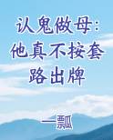认鬼做母：他真不按套路出牌在线阅读